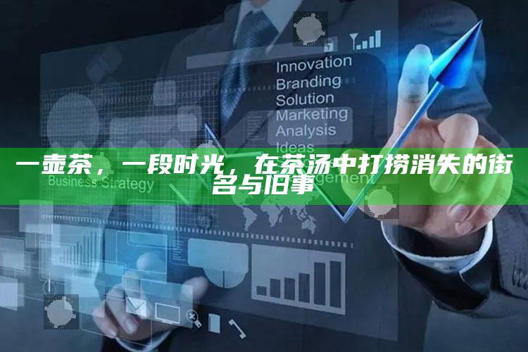 一壶茶，一段时光，在茶汤中打捞消失的街名与旧事